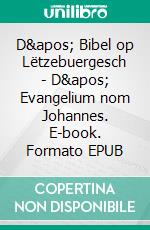 D' Bibel op Lëtzebuergesch - D' Evangelium nom Johannes. E-book. Formato EPUB ebook di Erzbistum Luxemburg Arbeitsgruppe "Übersetzung der Bibel ins Luxemburgische"