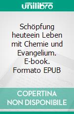 Schöpfung heuteein Leben mit Chemie und Evangelium. E-book. Formato EPUB ebook