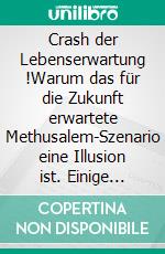 Crash der Lebenserwartung !Warum das für die Zukunft erwartete Methusalem-Szenario eine Illusion ist. Einige Argumente gegen steigende Lebenserwartung. E-book. Formato EPUB ebook