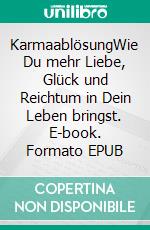 KarmaablösungWie Du mehr Liebe, Glück und Reichtum in Dein Leben bringst. E-book. Formato EPUB ebook