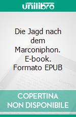 Die Jagd nach dem Marconiphon. E-book. Formato EPUB