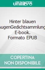 Hinter blauen AugenGedichtsammlung. E-book. Formato EPUB ebook