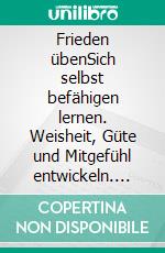 Frieden übenSich selbst befähigen lernen. Weisheit, Güte und Mitgefühl entwickeln. Freiheit in Denken, Reden und Handeln erfahren. Vorläufige Arbeitsfassung. E-book. Formato EPUB ebook di Blaue Zelle des Friedens