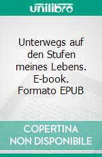 Unterwegs auf den Stufen meines Lebens. E-book. Formato EPUB ebook