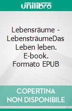 Lebensräume - LebensträumeDas Leben leben. E-book. Formato EPUB ebook