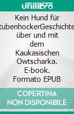 Kein Hund für StubenhockerGeschichten über und mit dem Kaukasischen Owtscharka. E-book. Formato EPUB ebook di Wolfgang Walther