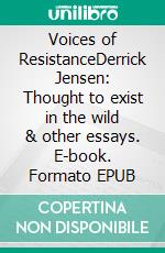 Voices of ResistanceDerrick Jensen: Thought to exist in the wild & other essays. E-book. Formato EPUB ebook