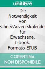 Die Notwendigkeit von SchneeAdventskalender für Erwachsene. E-book. Formato EPUB ebook