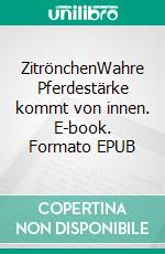 ZitrönchenWahre Pferdestärke kommt von innen. E-book. Formato EPUB ebook