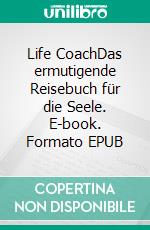 Life CoachDas ermutigende Reisebuch für die Seele. E-book. Formato EPUB ebook