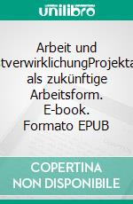 Arbeit und SelbstverwirklichungProjektarbeit als zukünftige Arbeitsform. E-book. Formato EPUB