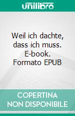 Weil ich dachte, dass ich muss. E-book. Formato EPUB ebook di Alexander Denkert