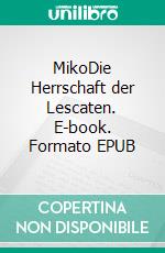 MikoDie Herrschaft der Lescaten. E-book. Formato EPUB ebook di Christian H. Jonka