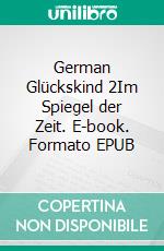 German Glückskind 2Im Spiegel der Zeit. E-book. Formato EPUB ebook di Reinhard Moh