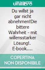 Du willst ja gar nicht abnehmen!Die bittere Wahrheit - mit willensstarker Lösung!. E-book. Formato EPUB ebook