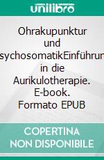 Ohrakupunktur und PsychosomatikEinführung in die Aurikulotherapie. E-book. Formato EPUB ebook di Matthias Felder