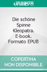 Die schöne Spinne Kleopatra. E-book. Formato EPUB ebook