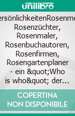 RosenpersönlichkeitenRosenmenschen: Rosenzüchter, Rosenmaler, Rosenbuchautoren, Rosenfirmen, Rosengartenplaner  - ein &quot;Who is who&quot; der deutschsprachigen Rosenwelt. E-book. Formato EPUB ebook