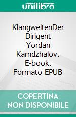 KlangweltenDer Dirigent Yordan Kamdzhalov. E-book. Formato EPUB ebook