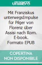 Mit Franziskus unterwegsImpulse für Pilger von Florenz über  Assisi nach Rom. E-book. Formato EPUB