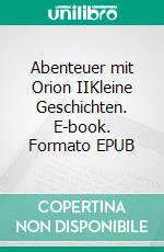 Abenteuer mit Orion IIKleine Geschichten. E-book. Formato EPUB ebook