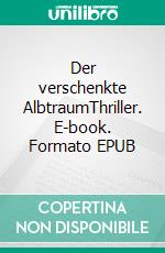 Der verschenkte AlbtraumThriller. E-book. Formato EPUB ebook di Jürgen Warmbold