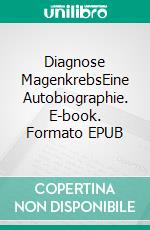 Diagnose MagenkrebsEine Autobiographie. E-book. Formato EPUB ebook di Helmut Moldaschl