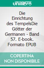 Die Einrichtung des TempelsDie Götter der Germanen - Band 57. E-book. Formato EPUB ebook di Harry Eilenstein