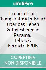 Ein heimlicher ChampionInsider-Bericht über das Leben & Investieren in Panamá. E-book. Formato EPUB ebook