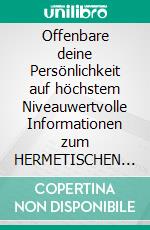 Offenbare deine Persönlichkeit auf höchstem Niveauwertvolle Informationen zum HERMETISCHEN COACHING. E-book. Formato EPUB ebook