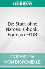 Die Stadt ohne Namen. E-book. Formato EPUB ebook