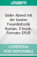 Geiler Abend mit der besten FreundinErotik Roman. E-book. Formato EPUB ebook