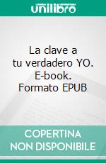 La clave a tu verdadero YO. E-book. Formato EPUB ebook