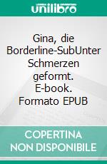 Gina, die Borderline-SubUnter Schmerzen geformt. E-book. Formato EPUB ebook di Tahía Sánchez-Meyer