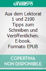 Aus dem Lektorat 1 und 2100 Tipps zum Schreiben und Veröffentlichen. E-book. Formato EPUB ebook di Isa Schikorsky