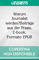 Warum Journalist werden?Beiträge aus der Praxis. E-book. Formato EPUB