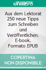 Aus dem Lektorat 250 neue Tipps zum Schreiben und Veröffentlichen. E-book. Formato EPUB ebook di Isa Schikorsky