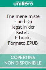 Ene mene miste - und Du liegst in der Kiste!. E-book. Formato EPUB ebook