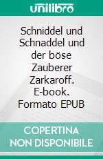 Schniddel und Schnaddel und der böse Zauberer Zarkaroff. E-book. Formato EPUB ebook di Jakob Stemberg