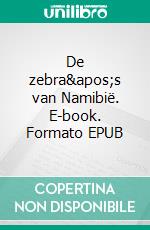 De zebra&apos;s van Namibië. E-book. Formato EPUB ebook