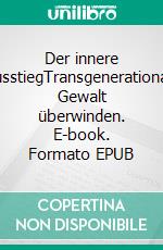 Der innere AusstiegTransgenerationale Gewalt überwinden. E-book. Formato EPUB