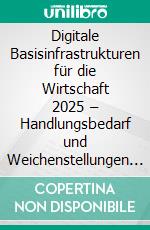 Digitale Basisinfrastrukturen für die Wirtschaft 2025 – Handlungsbedarf und Weichenstellungen für Politik und UnternehmenTagungsband zur gleichnamigen Konferenz des MÜNCHNER KREIS e.V.. E-book. Formato EPUB