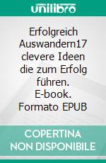 Erfolgreich Auswandern17 clevere Ideen die zum Erfolg führen. E-book. Formato EPUB