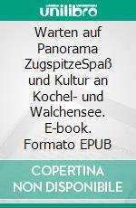 Warten auf  Panorama ZugspitzeSpaß und Kultur an Kochel- und Walchensee. E-book. Formato EPUB ebook