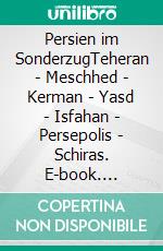 Persien im SonderzugTeheran |  Meschhed | Kerman | Yasd | Isfahan | Persepolis | Schiras. E-book. Formato EPUB ebook