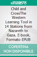 Child and CrossThe Western Learning Tool in 14 Stations from Nazareth to Gaza. E-book. Formato EPUB ebook