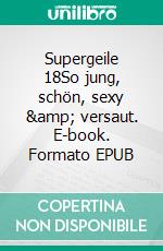 Supergeile 18So jung, schön, sexy &amp; versaut. E-book. Formato EPUB ebook