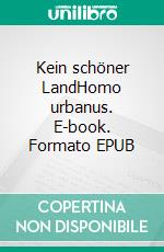 Kein schöner LandHomo urbanus. E-book. Formato EPUB ebook