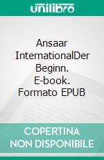 Ansaar InternationalDer Beginn. E-book. Formato EPUB ebook di Andrea Mohamed Hamroune