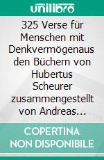 325 Verse für Menschen mit Denkvermögenaus den Büchern von Hubertus Scheurer zusammengestellt von Andreas Herrmann. E-book. Formato EPUB ebook di Herrmann Andreas